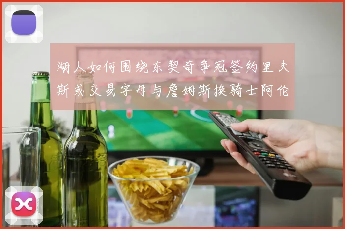 湖人如何围绕东契奇争冠签约里夫斯或交易字母与詹姆斯换骑士阿伦